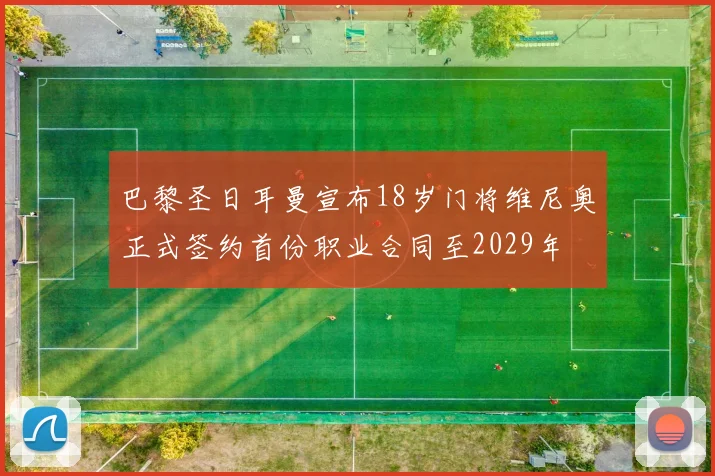 巴黎圣日耳曼宣布18岁门将维尼奥正式签约首份职业合同至2029年