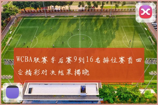 WCBA联赛季后赛9到16名排位赛首回合精彩对决结果揭晓